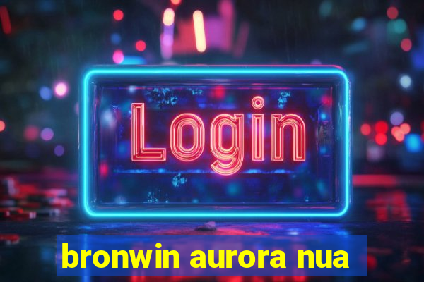 bronwin aurora nua